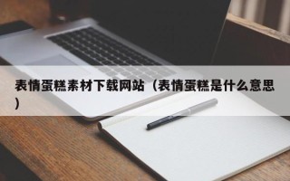 哈尔滨表情蛋糕素材下载网站（表情蛋糕是什么意思）