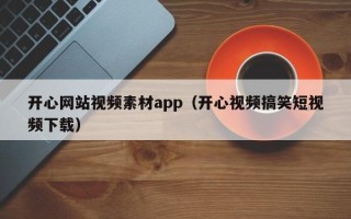 哈尔滨开心网站视频素材app（开心视频搞笑短视频下载）