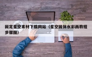 哈尔滨固定星空素材下载网站（星空固体水彩画教程步骤图）
